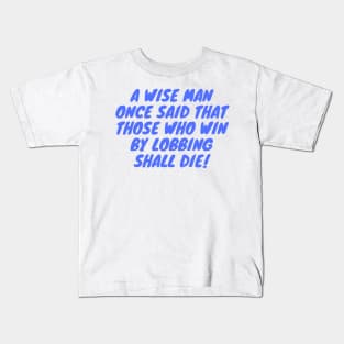 A Wise Man Once said that those who win by lobbing shall die! Kids T-Shirt